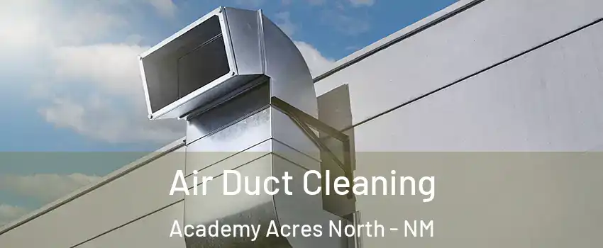Air Duct Cleaning Academy Acres North - NM