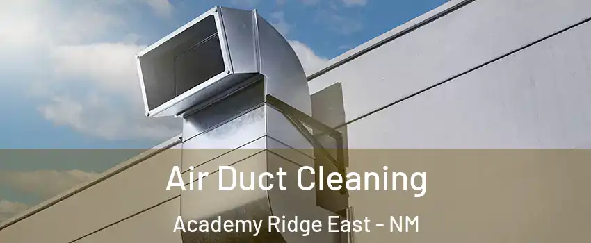 Air Duct Cleaning Academy Ridge East - NM