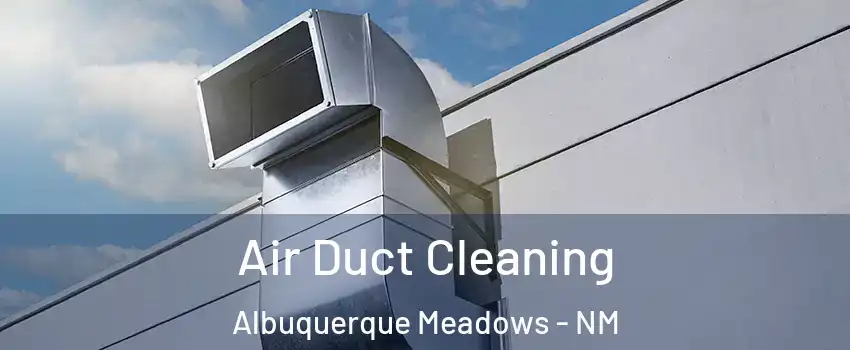 Air Duct Cleaning Albuquerque Meadows - NM