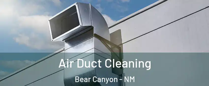 Air Duct Cleaning Bear Canyon - NM