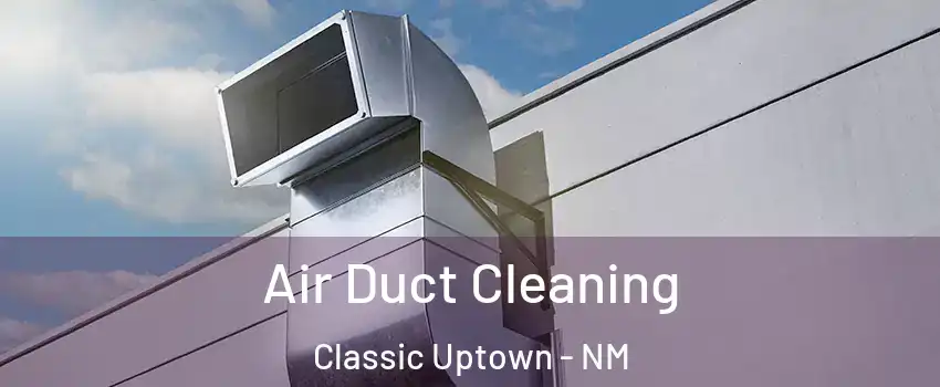 Air Duct Cleaning Classic Uptown - NM