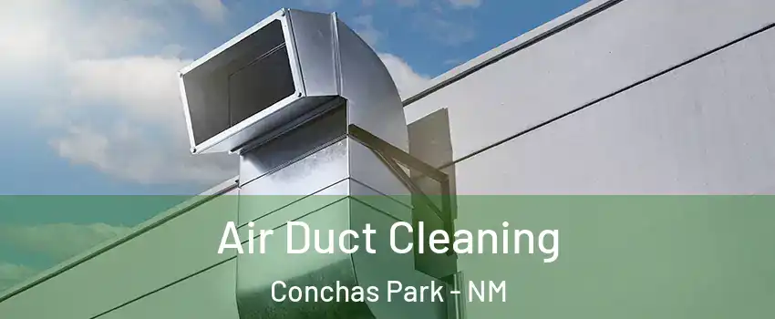 Air Duct Cleaning Conchas Park - NM