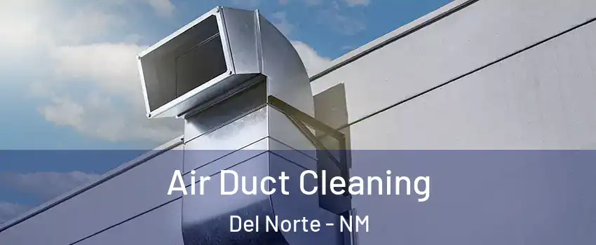 Air Duct Cleaning Del Norte - NM
