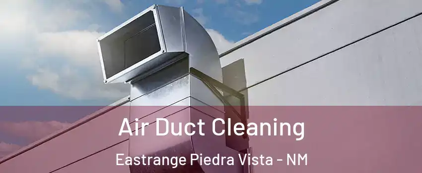 Air Duct Cleaning Eastrange Piedra Vista - NM