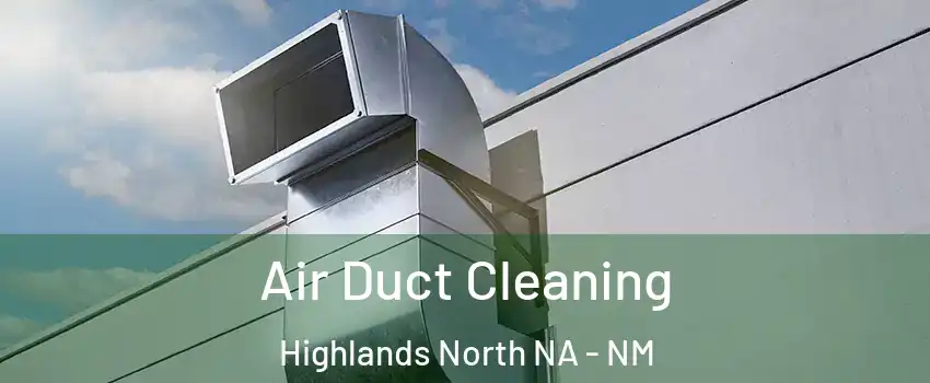 Air Duct Cleaning Highlands North NA - NM