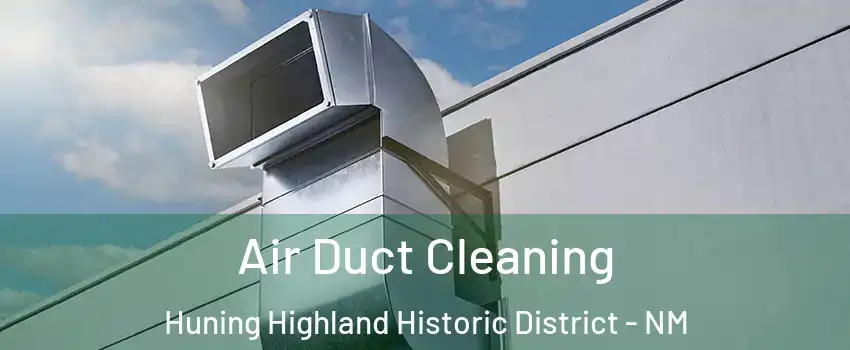 Air Duct Cleaning Huning Highland Historic District - NM