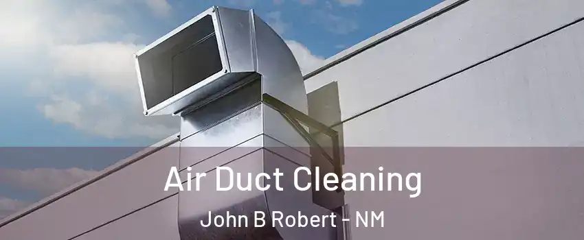 Air Duct Cleaning John B Robert - NM