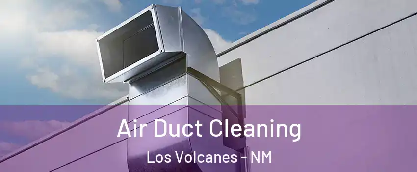 Air Duct Cleaning Los Volcanes - NM