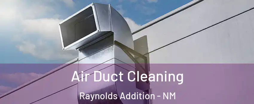 Air Duct Cleaning Raynolds Addition - NM