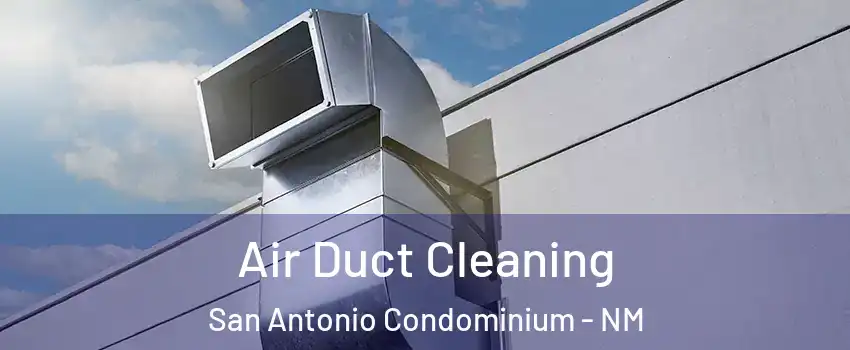 Air Duct Cleaning San Antonio Condominium - NM