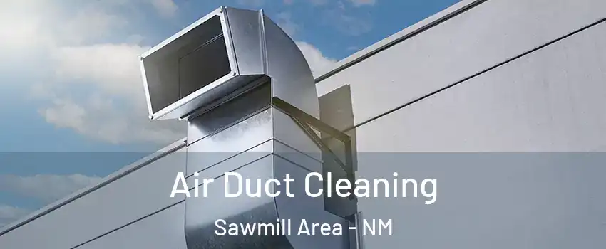 Air Duct Cleaning Sawmill Area - NM
