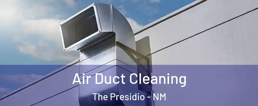 Air Duct Cleaning The Presidio - NM