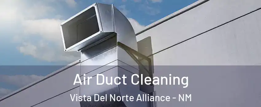 Air Duct Cleaning Vista Del Norte Alliance - NM
