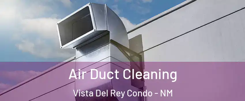 Air Duct Cleaning Vista Del Rey Condo - NM