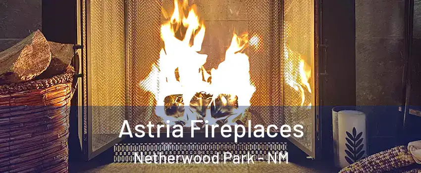 Astria Fireplaces Netherwood Park - NM