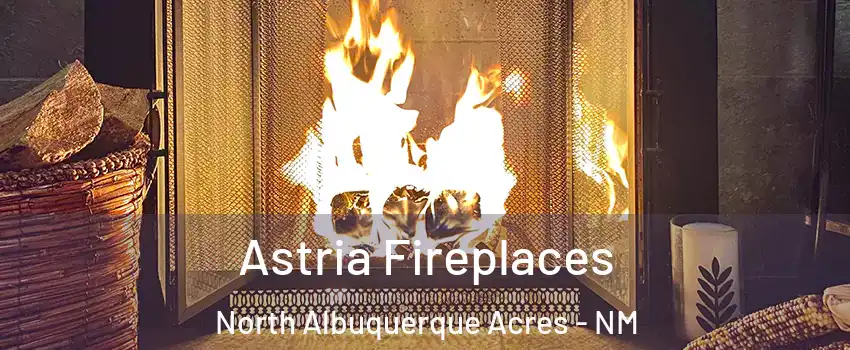 Astria Fireplaces North Albuquerque Acres - NM