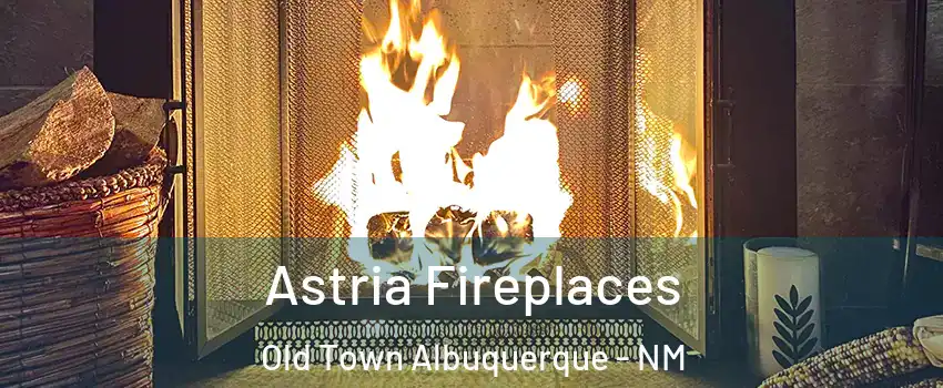 Astria Fireplaces Old Town Albuquerque - NM