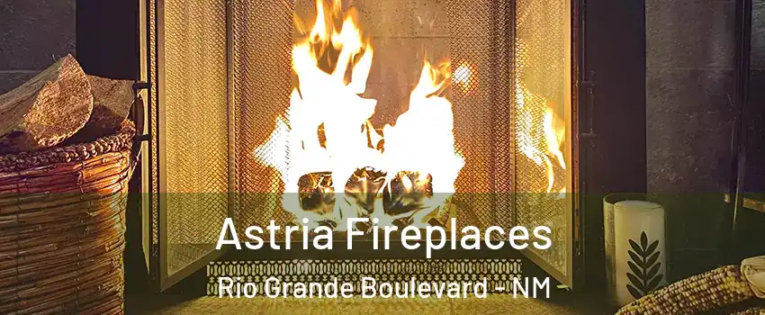 Astria Fireplaces Rio Grande Boulevard - NM