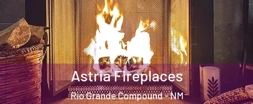 Astria Fireplaces Rio Grande Compound - NM