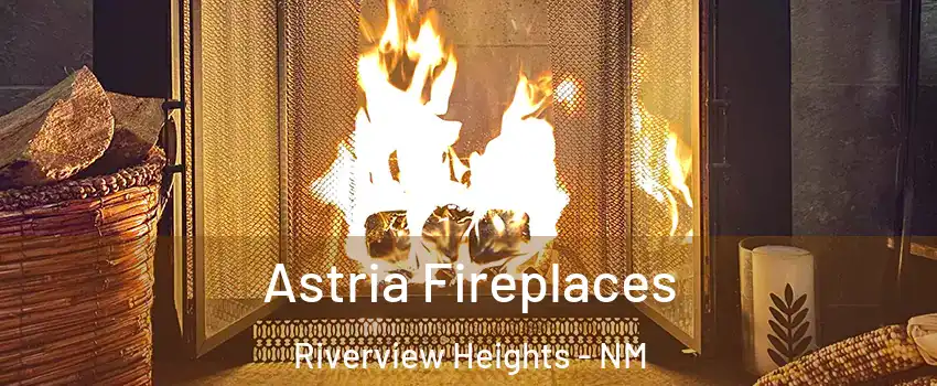 Astria Fireplaces Riverview Heights - NM