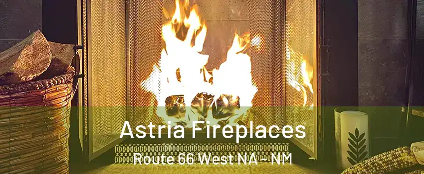 Astria Fireplaces Route 66 West NA - NM