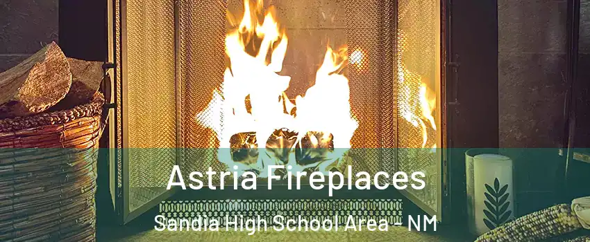 Astria Fireplaces Sandia High School Area - NM