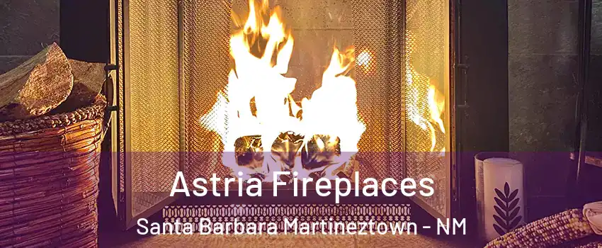 Astria Fireplaces Santa Barbara Martineztown - NM