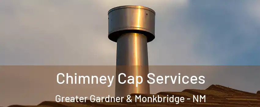 Chimney Cap Services Greater Gardner & Monkbridge - NM