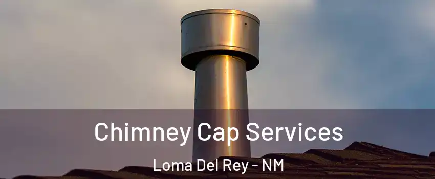 Chimney Cap Services Loma Del Rey - NM