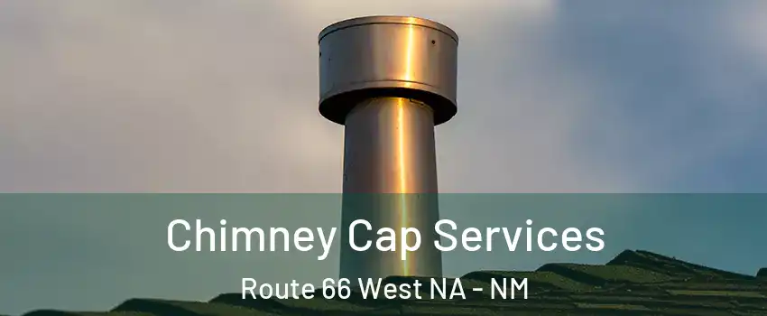 Chimney Cap Services Route 66 West NA - NM
