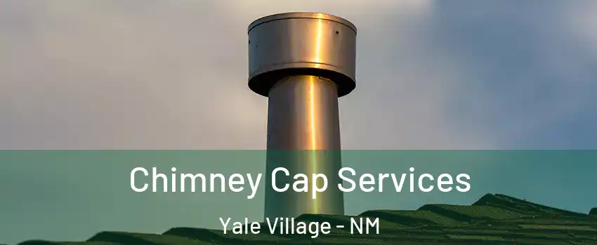 Chimney Cap Services Yale Village - NM