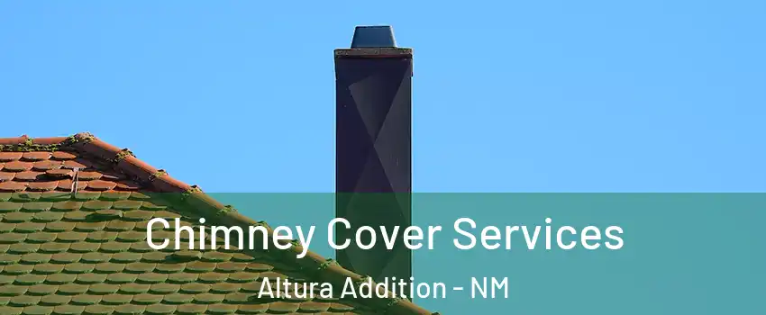 Chimney Cover Services Altura Addition - NM