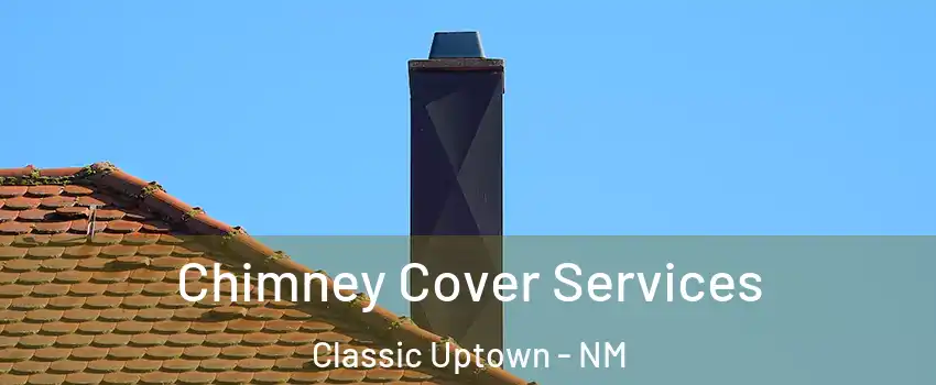Chimney Cover Services Classic Uptown - NM