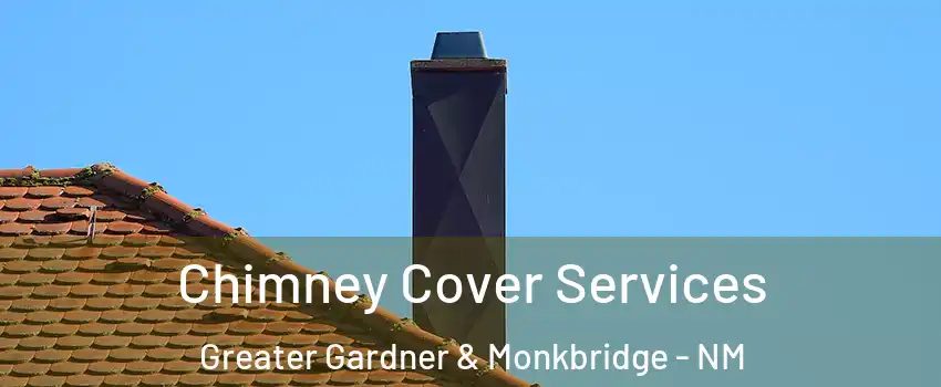 Chimney Cover Services Greater Gardner & Monkbridge - NM