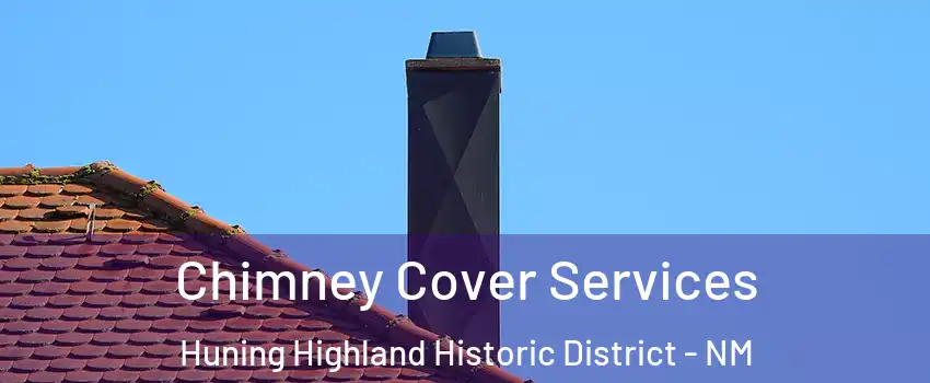 Chimney Cover Services Huning Highland Historic District - NM