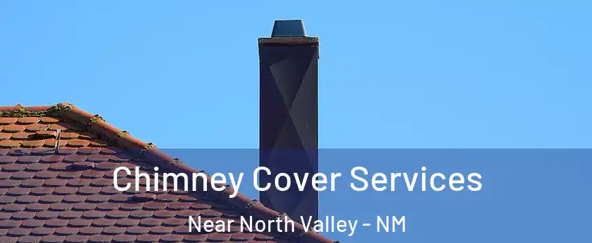 Chimney Cover Services Near North Valley - NM