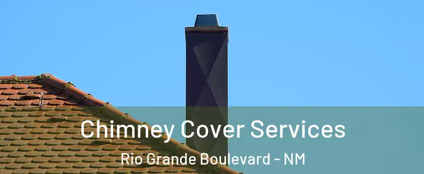 Chimney Cover Services Rio Grande Boulevard - NM