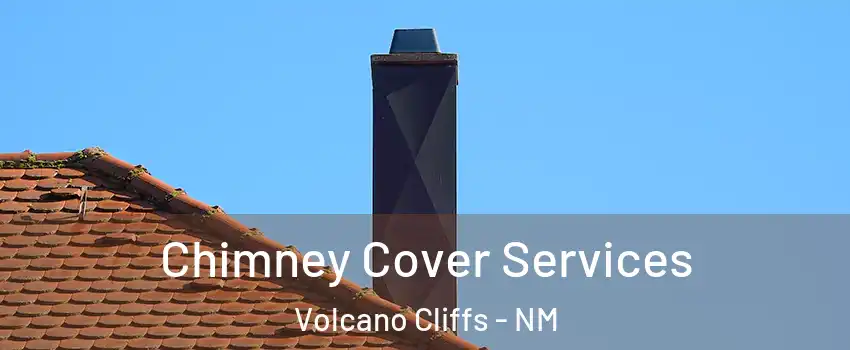 Chimney Cover Services Volcano Cliffs - NM