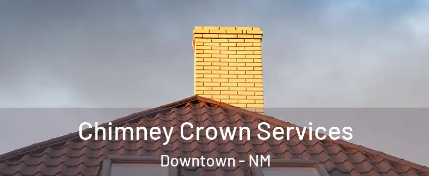 Chimney Crown Services Downtown - NM