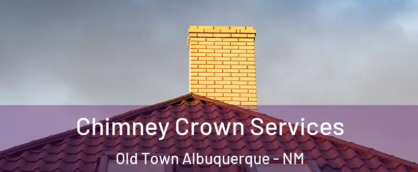Chimney Crown Services Old Town Albuquerque - NM