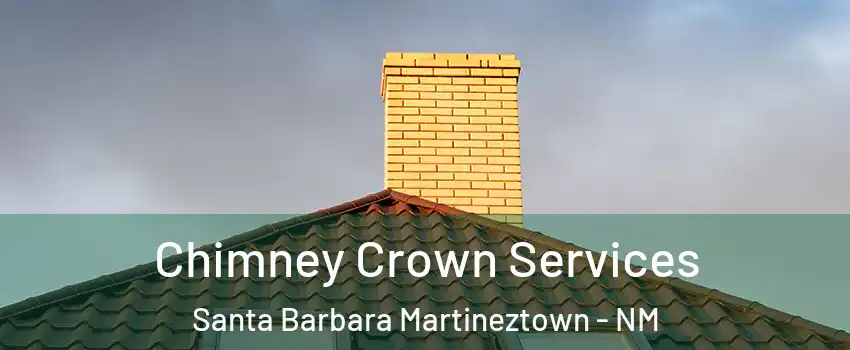 Chimney Crown Services Santa Barbara Martineztown - NM