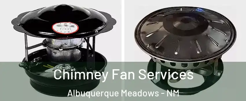 Chimney Fan Services Albuquerque Meadows - NM