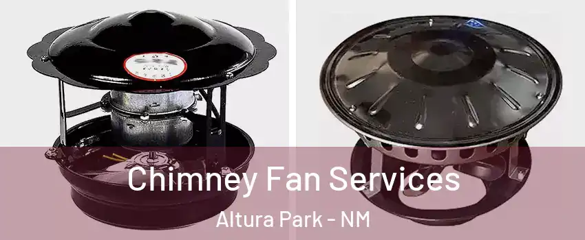 Chimney Fan Services Altura Park - NM