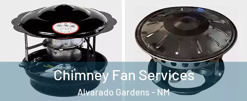 Chimney Fan Services Alvarado Gardens - NM
