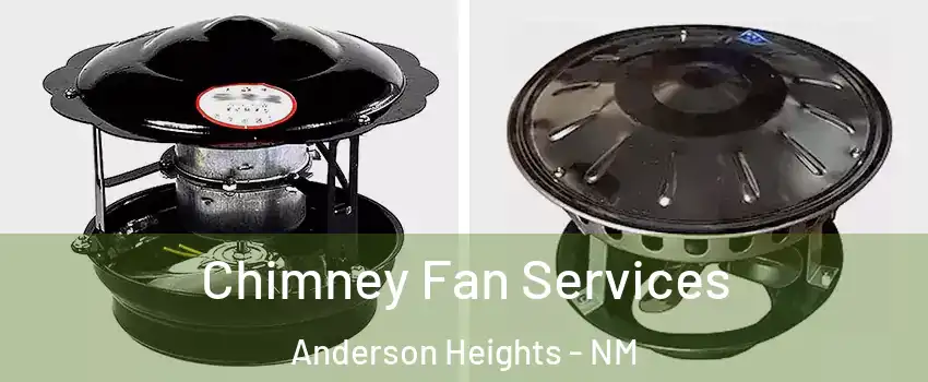 Chimney Fan Services Anderson Heights - NM