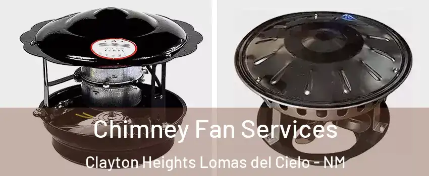 Chimney Fan Services Clayton Heights Lomas del Cielo - NM