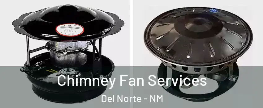 Chimney Fan Services Del Norte - NM