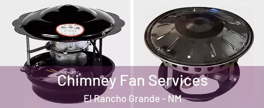 Chimney Fan Services El Rancho Grande - NM