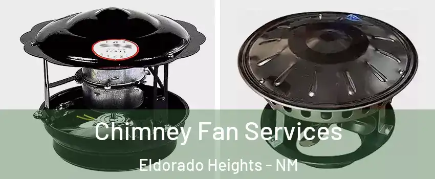 Chimney Fan Services Eldorado Heights - NM
