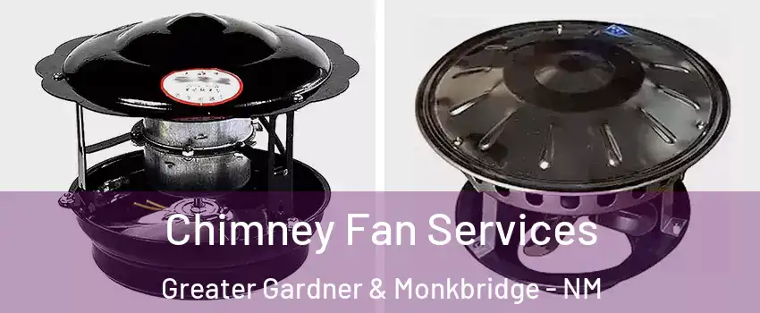 Chimney Fan Services Greater Gardner & Monkbridge - NM